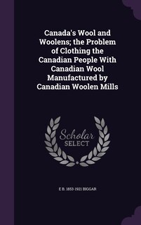 Front cover_Canada's Wool and Woolens; the Problem of Clothing the Canadian People With Canadian Wool Manufactured by Canadian Woolen Mills