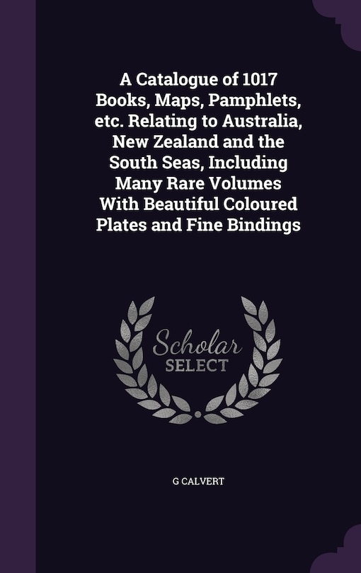 Front cover_A Catalogue of 1017 Books, Maps, Pamphlets, etc. Relating to Australia, New Zealand and the South Seas, Including Many Rare Volumes With Beautiful Coloured Plates and Fine Bindings