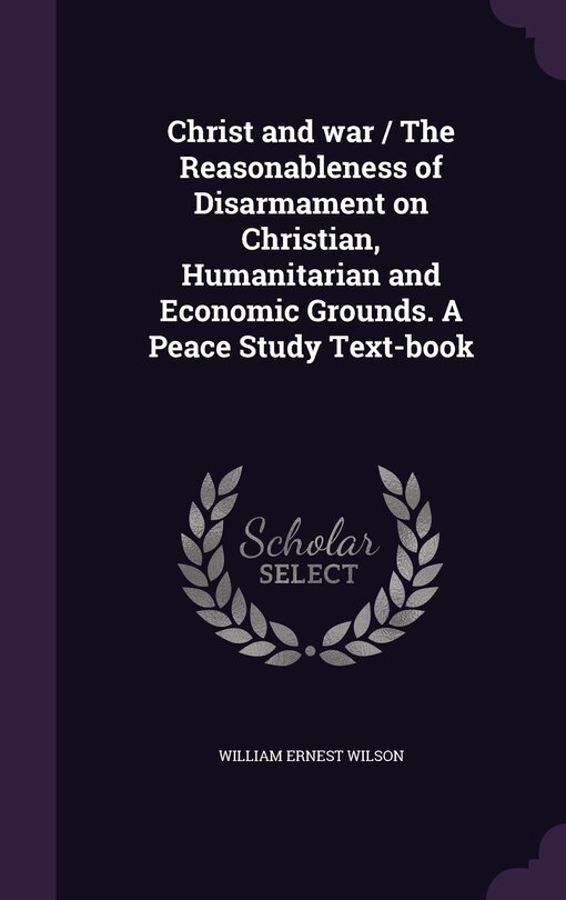 Front cover_Christ and war / The Reasonableness of Disarmament on Christian, Humanitarian and Economic Grounds. A Peace Study Text-book