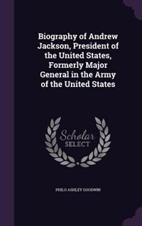 Couverture_Biography of Andrew Jackson, President of the United States, Formerly Major General in the Army of the United States