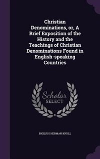Couverture_Christian Denominations, or, A Brief Exposition of the History and the Teachings of Christian Denominations Found in English-speaking Countries