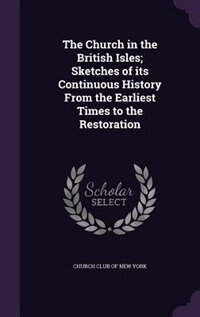 Front cover_The Church in the British Isles; Sketches of its Continuous History From the Earliest Times to the Restoration