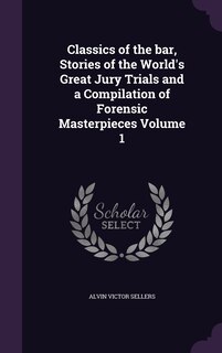 Couverture_Classics of the bar, Stories of the World's Great Jury Trials and a Compilation of Forensic Masterpieces Volume 1