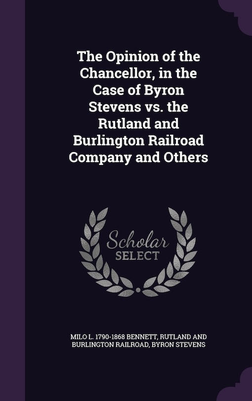 Couverture_The Opinion of the Chancellor, in the Case of Byron Stevens vs. the Rutland and Burlington Railroad Company and Others