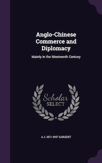 Anglo-Chinese Commerce and Diplomacy: Mainly in the Nineteenth Century