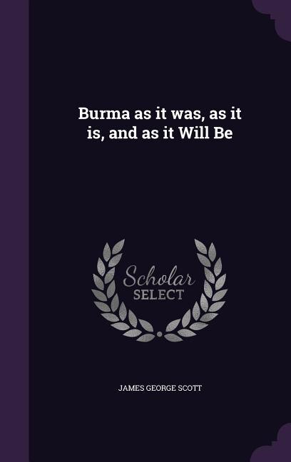 Couverture_Burma as it was, as it is, and as it Will Be