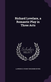 Front cover_Richard Lovelace, a Romantic Play in Three Acts