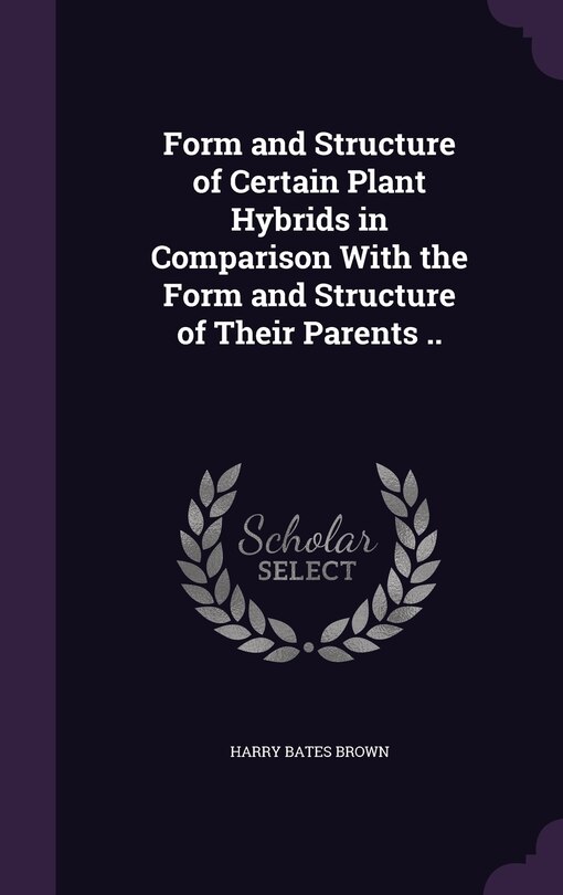 Couverture_Form and Structure of Certain Plant Hybrids in Comparison With the Form and Structure of Their Parents ..