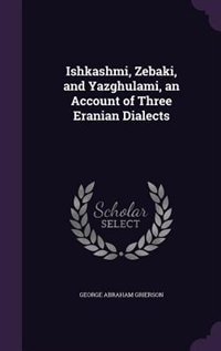 Ishkashmi, Zebaki, and Yazghulami, an Account of Three Eranian Dialects