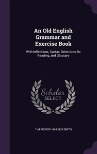 An Old English Grammar and Exercise Book: With Inflections, Syntax, Selections for Reading, and Glossary