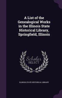 Front cover_A List of the Genealogical Works in the Illinois State Historical Library, Springfield, Illinois