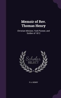 Memoir of Rev. Thomas Henry: Christian Minister, York Pioneer, and Soldier of 1812