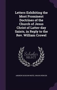 Letters Exhibiting the Most Prominent Doctrines of the Church of Jesus Christ of Latter-day Saints, in Reply to the Rev. William Crowel