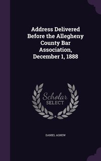 Front cover_Address Delivered Before the Allegheny County Bar Association, December 1, 1888