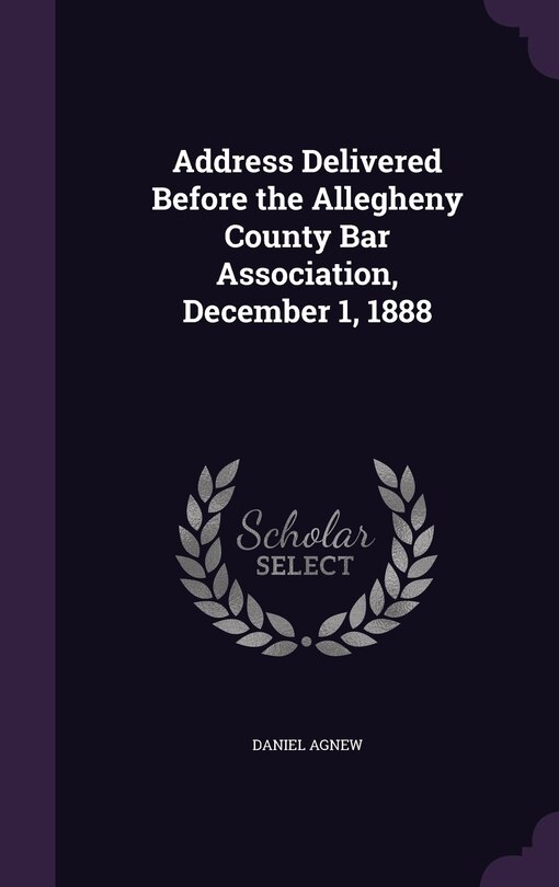 Front cover_Address Delivered Before the Allegheny County Bar Association, December 1, 1888