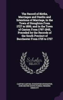 Couverture_The Record of Births, Marriages and Deaths and Intentions of Marriage, in the Town of Stoughton From 1727 to 1800, and in the Town of Canton From 1797-1845, Preceded by the Records of the South Precinct of Dorchester From 1715 to 1727