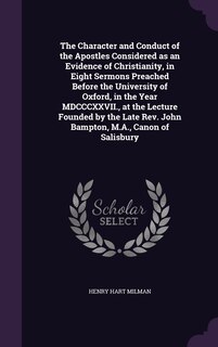 Front cover_The Character and Conduct of the Apostles Considered as an Evidence of Christianity, in Eight Sermons Preached Before the University of Oxford, in the Year MDCCCXXVII., at the Lecture Founded by the Late Rev. John Bampton, M.A., Canon of Salisbury