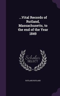...Vital Records of Rutland, Massachusetts, to the end of the Year 1849
