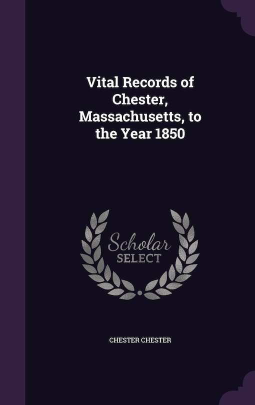 Vital Records of Chester, Massachusetts, to the Year 1850