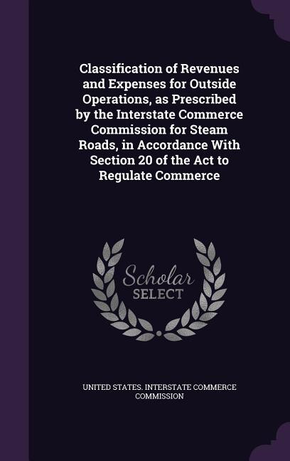 Couverture_Classification of Revenues and Expenses for Outside Operations, as Prescribed by the Interstate Commerce Commission for Steam Roads, in Accordance With Section 20 of the Act to Regulate Commerce