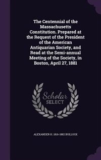 Couverture_The Centennial of the Massachusetts Constitution. Prepared at the Request of the President of the American Antiquarian Society, and Read at the Semi-annual Meeting of the Society, in Boston, April 27, 1881