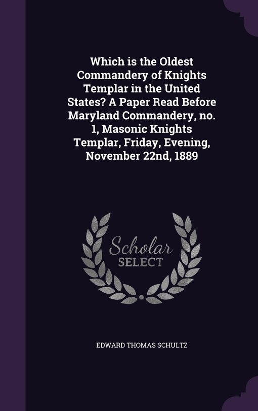 Couverture_Which is the Oldest Commandery of Knights Templar in the United States? A Paper Read Before Maryland Commandery, no. 1, Masonic Knights Templar, Friday, Evening, November 22nd, 1889