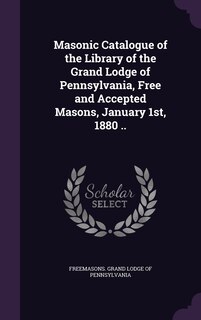 Couverture_Masonic Catalogue of the Library of the Grand Lodge of Pennsylvania, Free and Accepted Masons, January 1st, 1880 ..