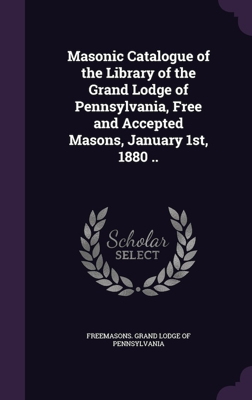 Couverture_Masonic Catalogue of the Library of the Grand Lodge of Pennsylvania, Free and Accepted Masons, January 1st, 1880 ..
