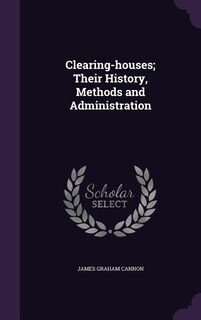 Clearing-houses; Their History, Methods and Administration