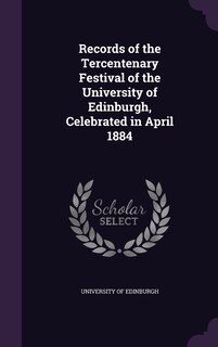 Couverture_Records of the Tercentenary Festival of the University of Edinburgh, Celebrated in April 1884