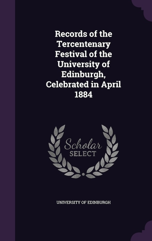Couverture_Records of the Tercentenary Festival of the University of Edinburgh, Celebrated in April 1884