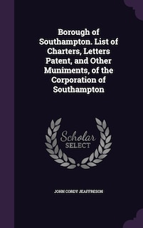 Borough of Southampton. List of Charters, Letters Patent, and Other Muniments, of the Corporation of Southampton