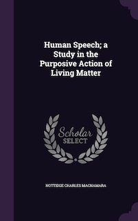 Human Speech; a Study in the Purposive Action of Living Matter