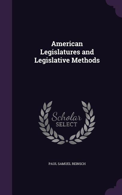 American Legislatures and Legislative Methods