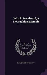 Front cover_John B. Woodward, a Biographical Memoir
