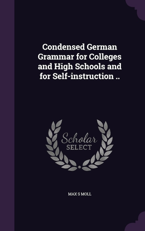 Front cover_Condensed German Grammar for Colleges and High Schools and for Self-instruction ..
