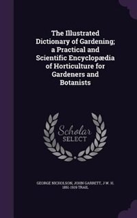 The Illustrated Dictionary of Gardening; a Practical and Scientific Encyclopædia of Horticulture for Gardeners and Botanists