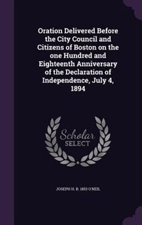 Front cover_Oration Delivered Before the City Council and Citizens of Boston on the one Hundred and Eighteenth Anniversary of the Declaration of Independence, July 4, 1894