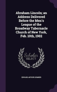 Couverture_Abraham Lincoln; an Address Delivered Before the Men's League of the Broadway Tabernacle Church of New York, Feb. 10th, 1902