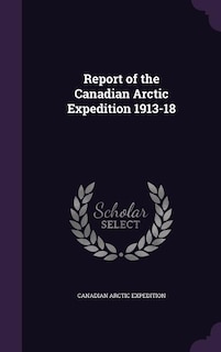 Report of the Canadian Arctic Expedition 1913-18