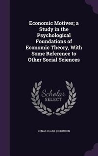 Economic Motives; a Study in the Psychological Foundations of Economic Theory, With Some Reference to Other Social Sciences