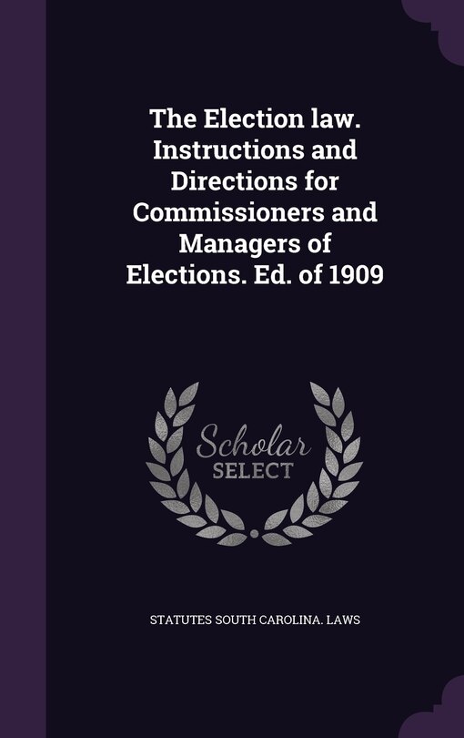 Front cover_The Election law. Instructions and Directions for Commissioners and Managers of Elections. Ed. of 1909
