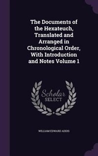 The Documents of the Hexateuch, Translated and Arranged in Chronological Order, With Introduction and Notes Volume 1