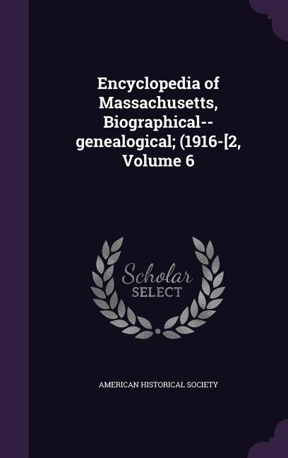 Encyclopedia of Massachusetts, Biographical--genealogical; (1916-[2, Volume 6