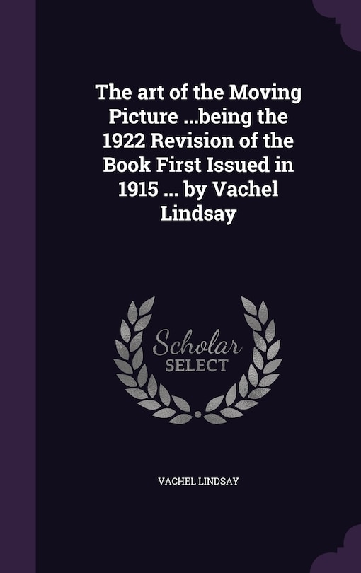 Front cover_The art of the Moving Picture ...being the 1922 Revision of the Book First Issued in 1915 ... by Vachel Lindsay