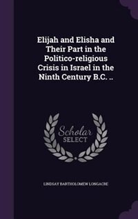 Front cover_Elijah and Elisha and Their Part in the Politico-religious Crisis in Israel in the Ninth Century B.C. ..