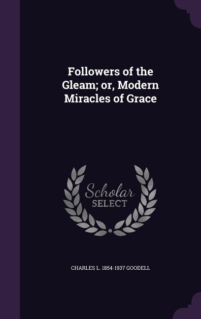 Followers of the Gleam; or, Modern Miracles of Grace