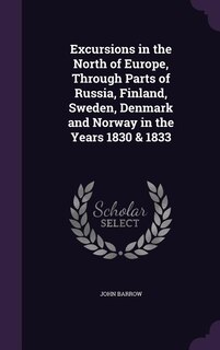 Excursions in the North of Europe, Through Parts of Russia, Finland, Sweden, Denmark and Norway in the Years 1830 & 1833
