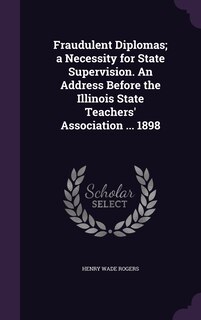 Couverture_Fraudulent Diplomas; a Necessity for State Supervision. An Address Before the Illinois State Teachers' Association ... 1898