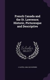 Front cover_French Canada and the St. Lawrence; Historic, Picturesque and Descriptive
